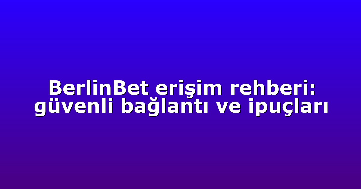 BerlinBet erişim rehberi: güvenli bağlantı ve ipuçları