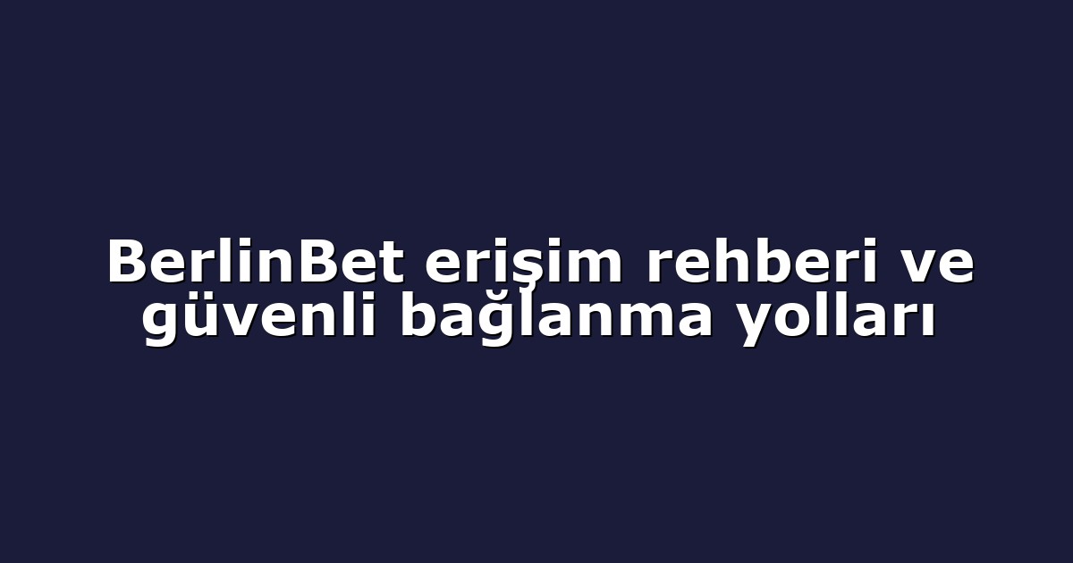 Giriş Adresi - Anasayfa 4 BerlinBet erişim rehberi ve güvenli bağlanma yolları