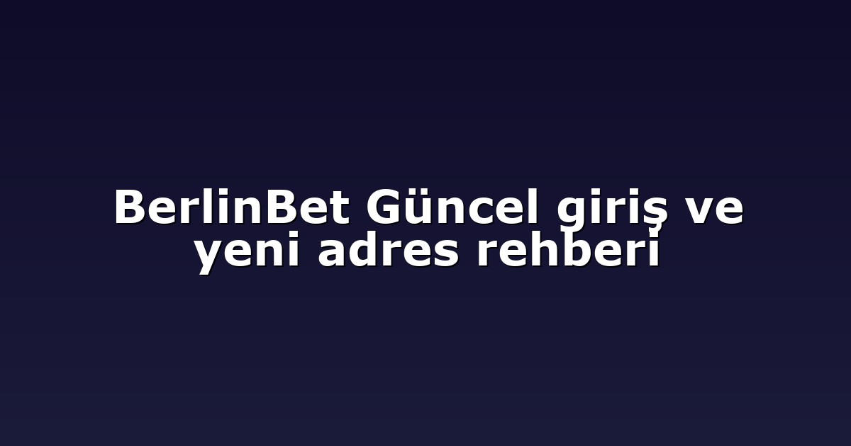 BerlinBet Güncel giriş ve yeni adres rehberi