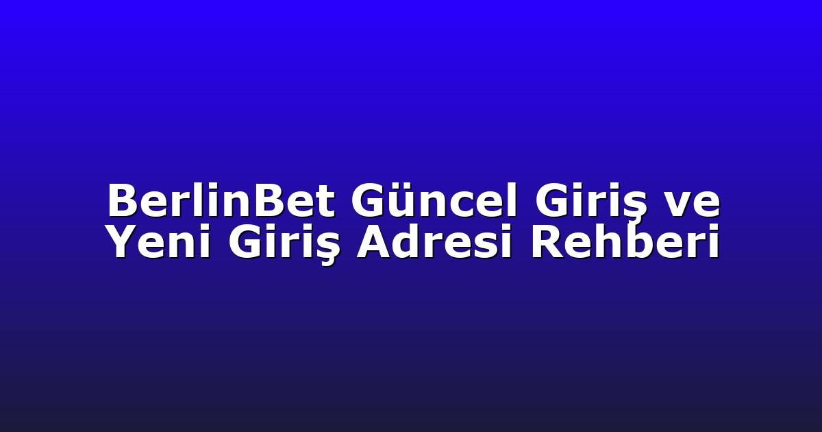 BerlinBet Güncel Giriş ve Yeni Giriş Adresi Rehberi