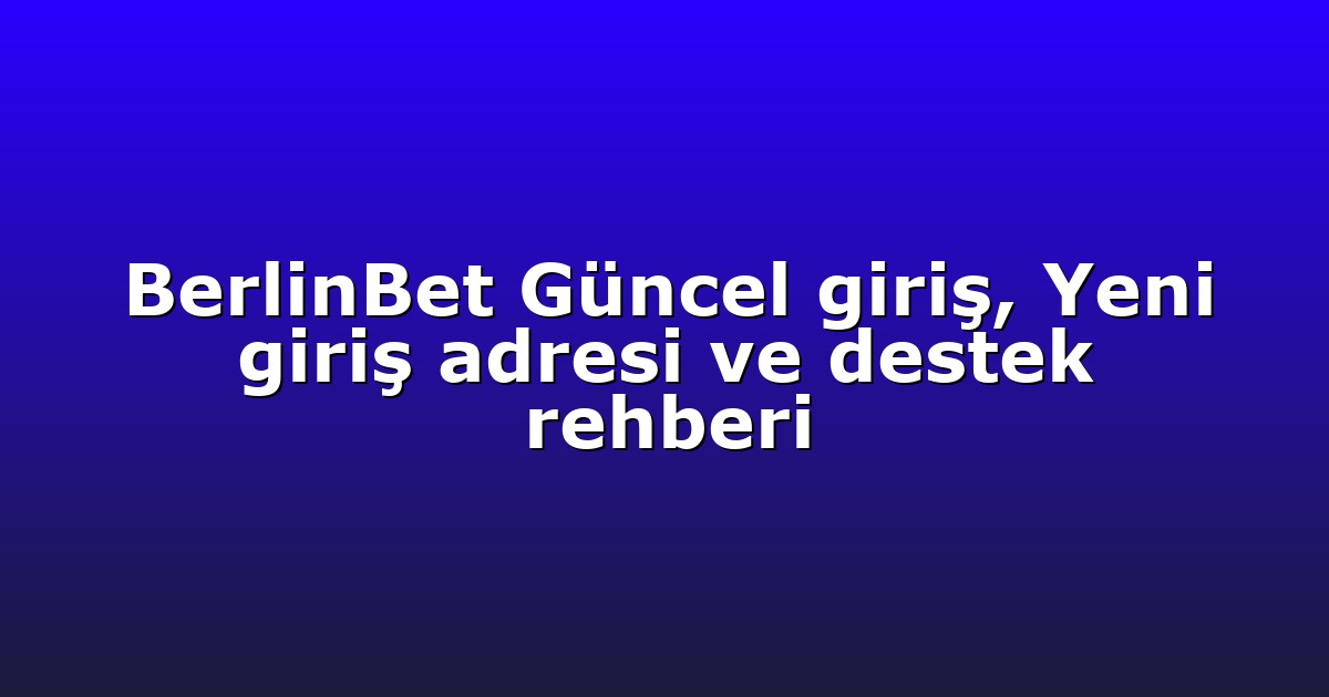 BerlinBet Güncel giriş, Yeni giriş adresi ve destek rehberi